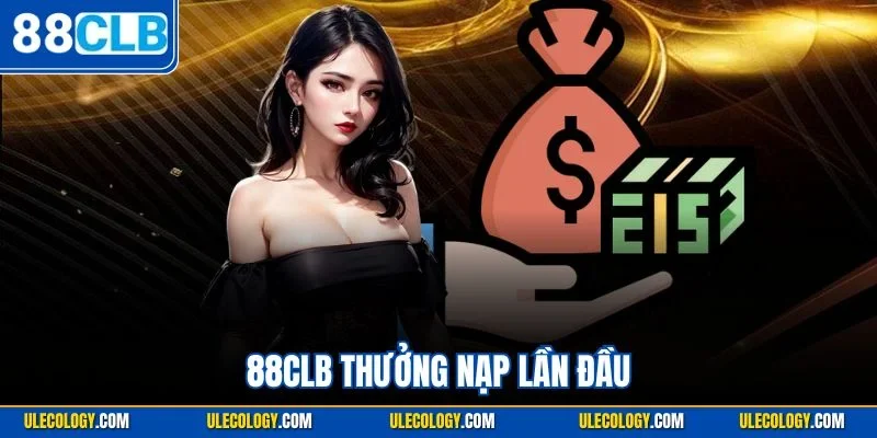 88CLB Thưởng Nạp Lần Đầu| Ưu Đãi Khủng Dành Cho Người Mới