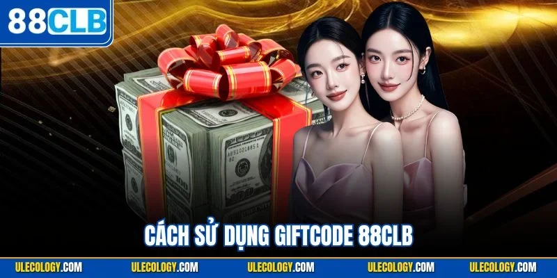Cách Sử Dụng Giftcode 88CLB | Tận Dụng Mã Sự Kiện 2025