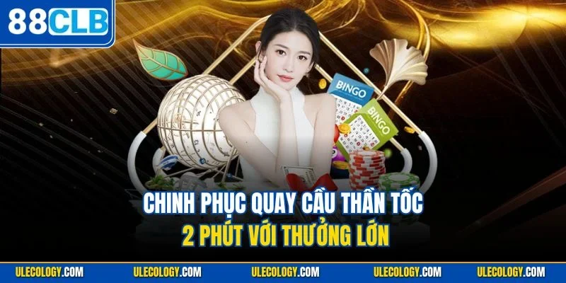 Chinh phục quay cầu thần tốc 2 phút với thưởng lớn