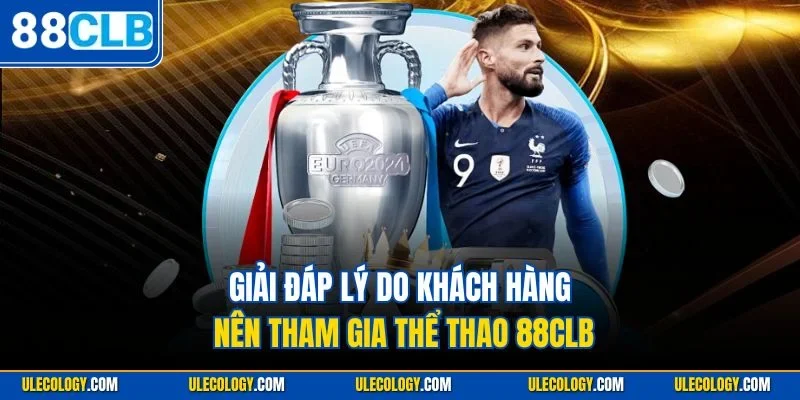 Giải đáp lý do khách hàng nên tham gia thể thao 88CLB