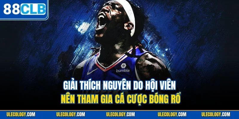 Giải thích nguyên do hội viên nên tham gia cá cược bóng rổ