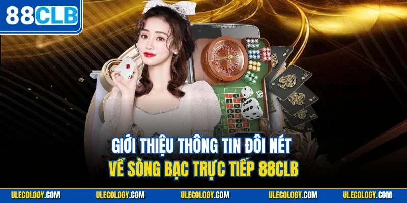Giới thiệu thông tin đôi nét về sòng bạc trực tiếp 88CLB