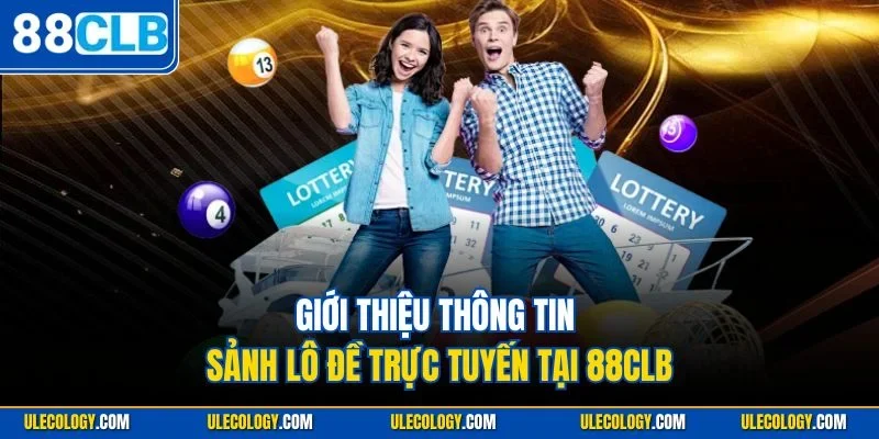 Giới thiệu thông tin sảnh lô đề trực tuyến tại 88CLB