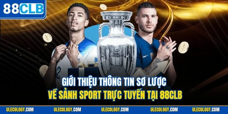 Giới thiệu thông tin sơ lược về sảnh Sport trực tuyến tại 88CLB