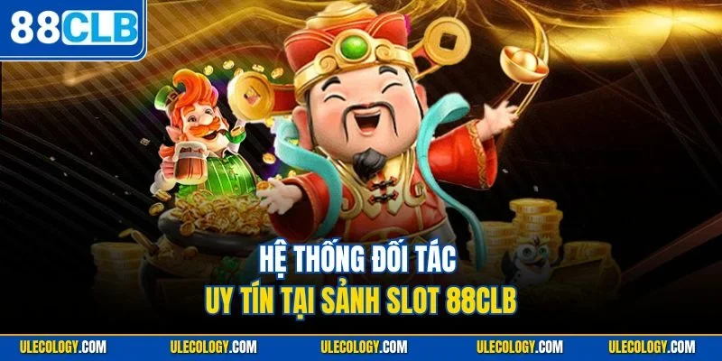 Hệ thống đối tác uy tín tại sảnh slot 88CLB