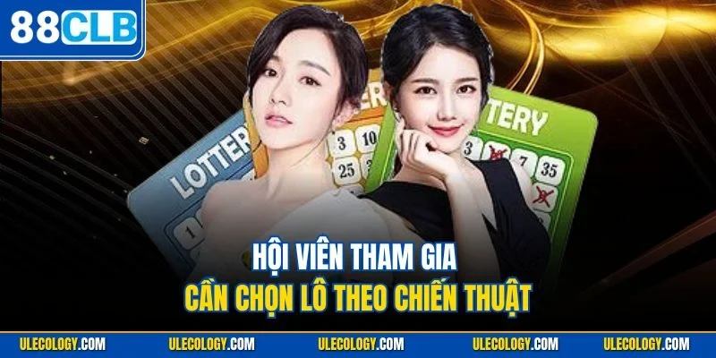 Hội viên tham gia cần chọn lô theo chiến thuật