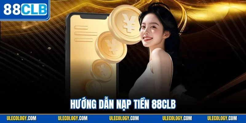 Hướng Dẫn Nạp Tiền 88CLB|Cập Nhật Thao Tác Tăng Vốn An Toàn