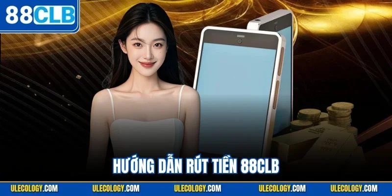 Hướng Dẫn Rút Tiền 88CLB | Quy Trình Nhận Thưởng 2025