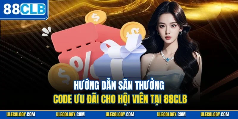 Hướng dẫn săn thưởng code ưu đãi cho hội viên tại 88CLB
