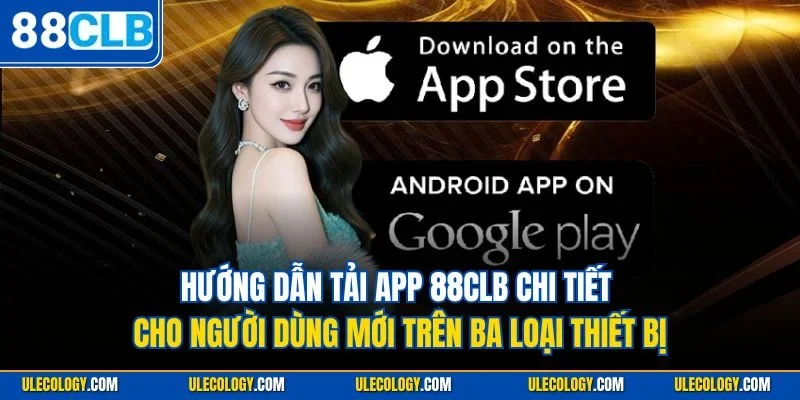 Hướng dẫn tải app 88CLB chi tiết cho người dùng mới trên ba loại thiết bị