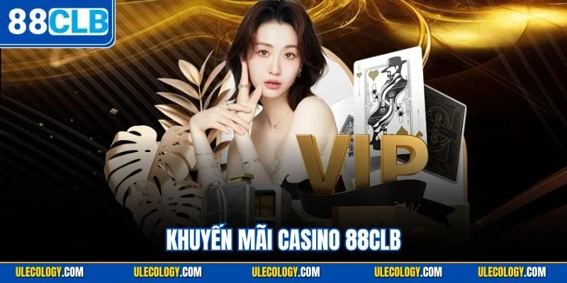 Khuyến Mãi Casino 88CLB| Ưu Đãi Sòng Bạc Hot Nhất Thị Trường