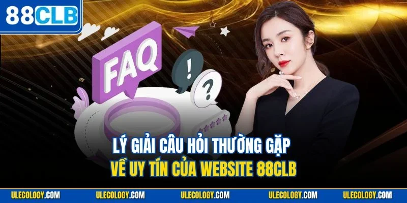 Lý giải câu hỏi thường gặp về uy tín của website 88CLB