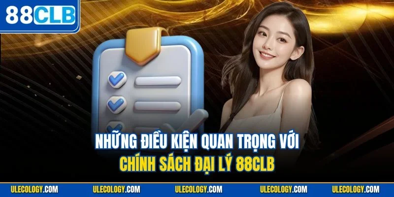 Những điều kiện quan trọng với chính sách đại lý 88CLB
