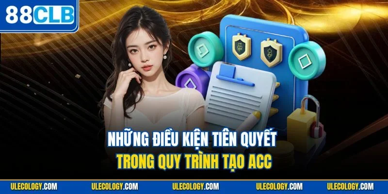 Những điều kiện tiên quyết trong quy trình tạo acc