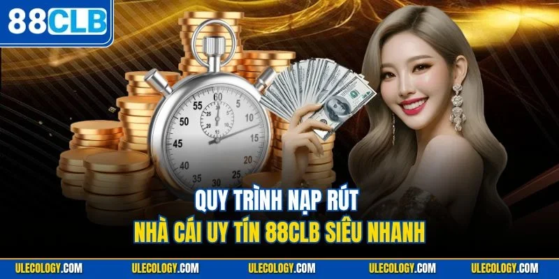 Quy trình nạp rút nhà cái uy tín 88CLB siêu nhanh