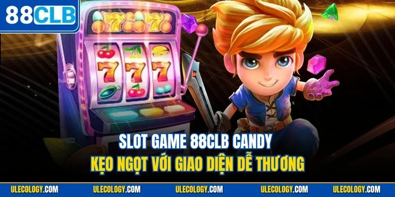 Slot game 88CLB Candy kẹo ngọt với giao diện dễ thương
