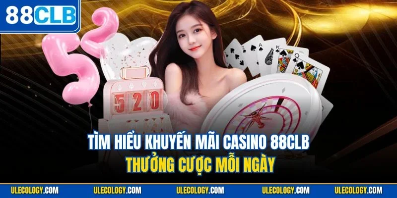 Tìm hiểu khuyến mãi casino 88CLB thưởng cược mỗi ngày