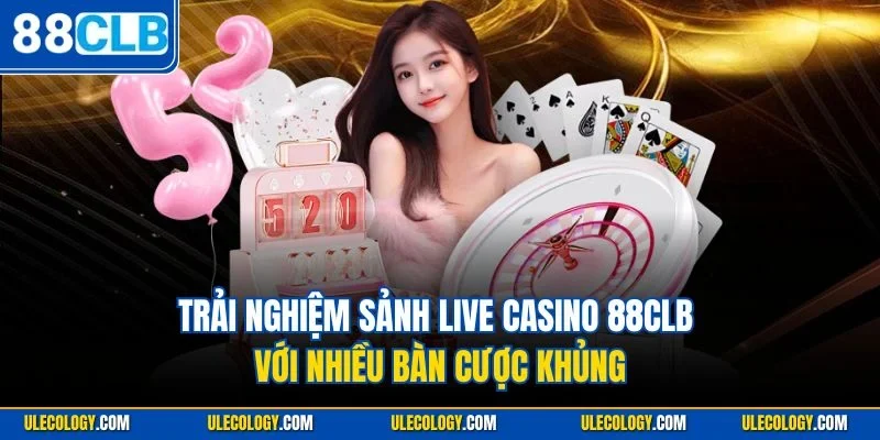 Trải nghiệm sảnh live casino 88CLB với nhiều bàn cược khủng
